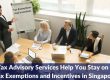 How Tax Advisory Services Help You Stay on Top of Tax Exemptions and Incentives in Singapore