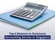Top 4 Reasons to Outsource Accounting Services in Singapore