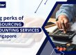 7 Big perks of Outsourcing Accounting Services in Singapore